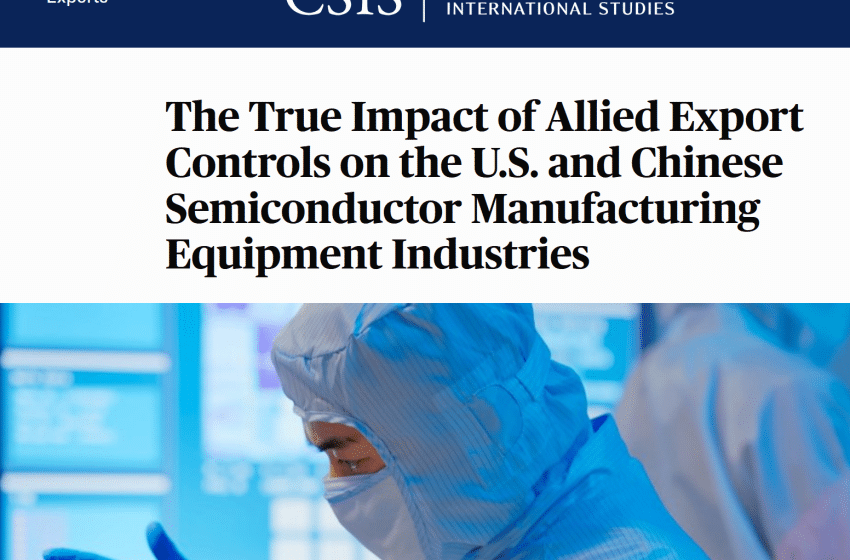  CSIS：盟国出口管制对美国和中国半导体制造设备行业的真正影响